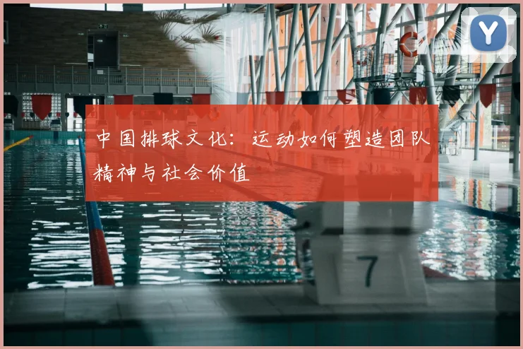中国排球文化：运动如何塑造团队精神与社会价值